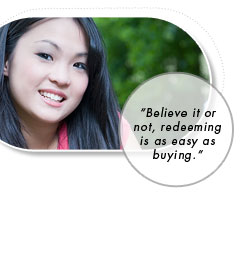 Believe it or not, redeeming is as easy as buying.